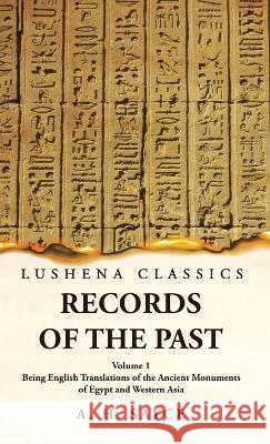 Records of the Past Being English Translations of the Ancient Monuments of Egypt and Western Asia Volume 1 A H Sayce   9781639239214 Lushena Books