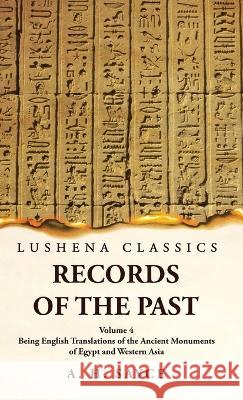 Records of the Past Being English Translations of the Ancient Monuments of Egypt and Western Asia Volume 4 A H Sayce   9781639239245 Lushena Books