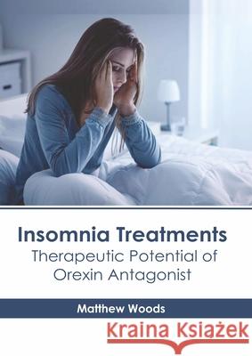 Insomnia Treatments: Therapeutic Potential of Orexin Antagonist Matthew Woods 9781639275427 American Medical Publishers
