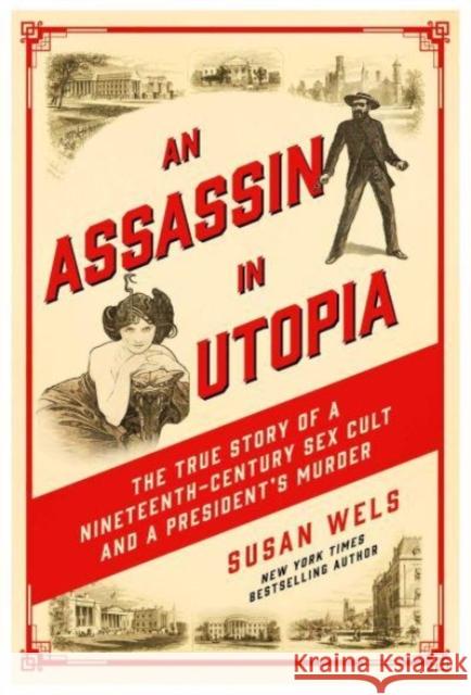 An Assassin in Utopia: The True Story of a Nineteenth-Century Sex Cult and a President's Murder Susan Wels 9781639366101 Pegasus Books