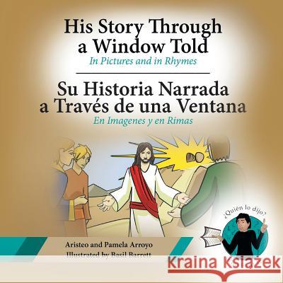His Story Through a Window Told, Su Historia Narrada a Traves De Una Ventana: In Pictures and in Rhymes, En Imagenes y en Rimas Arroyo, Aristeo 9781640036932 Covenant Books