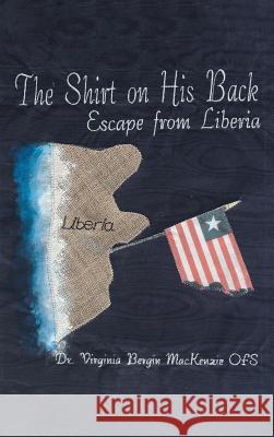 The Shirt on His Back: Escape from Liberia Dr Virginia Bergin MacKenzie Ofs 9781640039841 Covenant Books