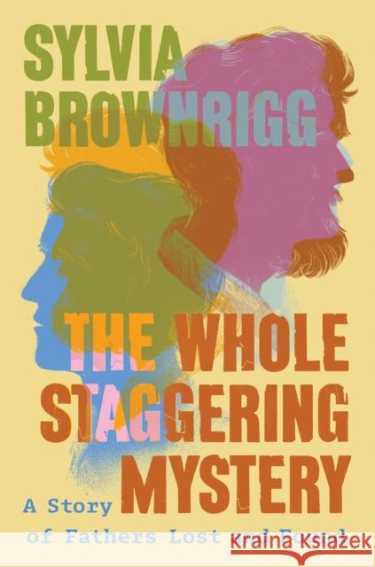 The Whole Staggering Mystery: A Story of Fathers Lost and Found Sylvia Brownrigg 9781640096561 