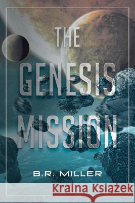 The Genesis Mission B. R. Miller 9781640277823 Page Publishing, Inc.