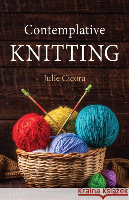 Contemplative Knitting Julie Cicora 9781640652620 Morehouse Publishing