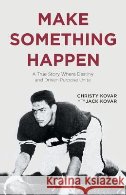 Make Something Happen: A True Story Where Destiny and Driven Purpose Unite Christy Kovar Jack Kovar 9781640882256 Trilogy Christian Publishing, Inc.