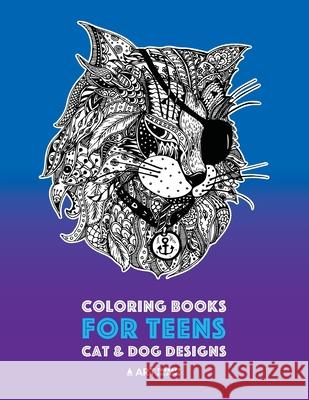 Coloring Books For Teens: Cat & Dog Designs: Detailed Zendoodle Animals For Relaxation; Advanced Coloring Pages For Older Kids & Teens; Stress Relieving Patterns Art Therapy Coloring 9781641260589 Art Therapy Coloring