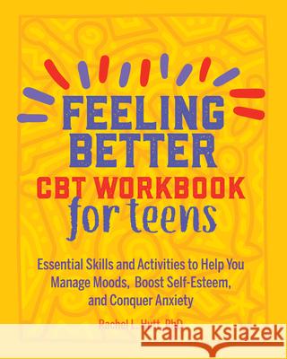 Feeling Better: CBT Workbook for Teens: Essential Skills and Activities to Help You Manage Moods, Boost Self-Esteem, and Conquer Anxiety Rachel, PhD Huutt 9781641523325 Althea Press