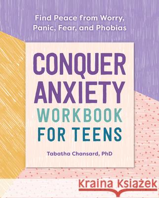 Conquer Anxiety Workbook for Teens: Find Peace from Worry, Panic, Fear, and Phobias Tabatha, PhD Chansard 9781641524018 Althea Press