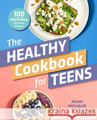 The Healthy Cookbook for Teens: 100 Fast & Easy Delicious Recipes  9781641528641 Rockridge Press