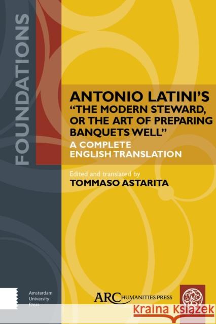 Antonio Latini's the Modern Steward, or the Art of Preparing Banquets Well: A Complete English Translation Astarita, Tommaso 9781641893343 ARC Humanities Press