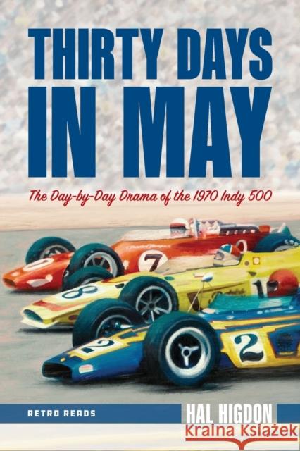 Thirty Days in May: The Day-by-Day Drama of the 1970 Indy 500 Hal Higdon 9781642340600 Octane Press