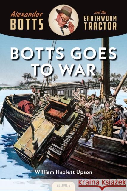 Botts Goes to War: Alexander Botts and the Earthworm Tractor William Hazlett Upson 9781642341065 Octane Press