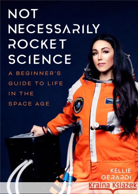 Not Necessarily Rocket Science: A Beginner's Guide to Life in the Space Age  9781642508031 Mango