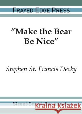 Make the Bear Be Nice Stephen St Francis Decky 9781642510379 Frayed Edge Press