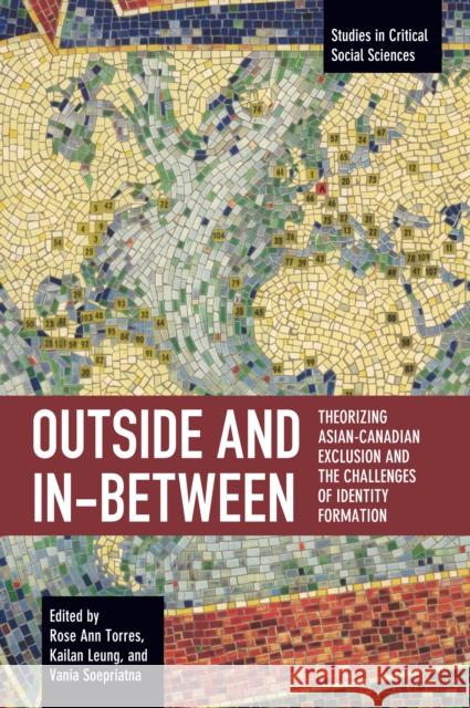 Outside and In-Between: Theorizing Asian-Canadian Exclusion and the Challenges of Identity Formation  9781642597936 Haymarket Books