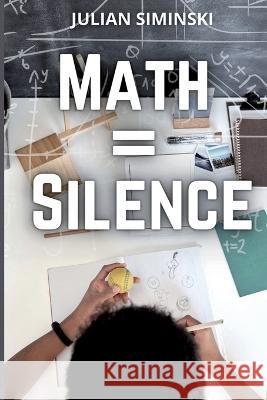 Math = Silence Julian Siminski 9781642614718 Story Share, Inc.