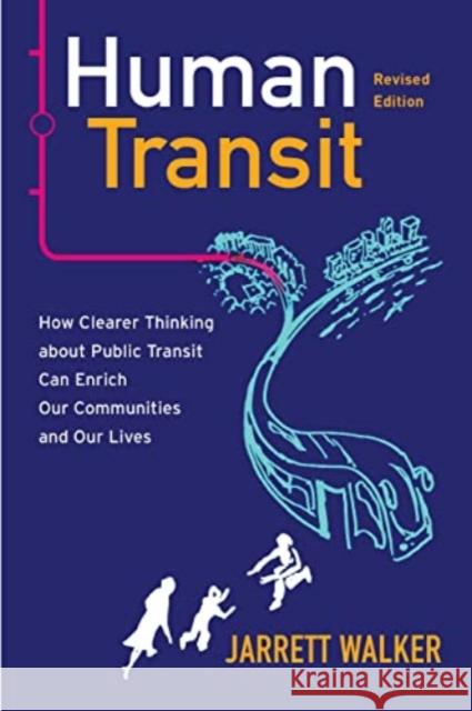 Human Transit, Revised Edition: How Clearer Thinking about Public Transit Can Enrich Our Communities and Our Lives Jarrett Walker 9781642833058 Island Press