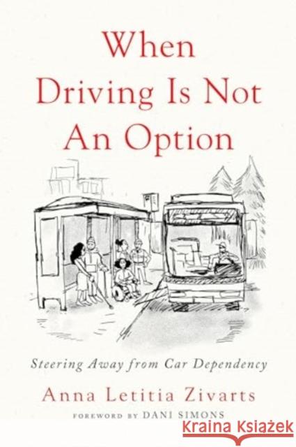When Driving Is Not an Option: Steering Away from Car Dependency Anna Zivarts 9781642833157 Island Press