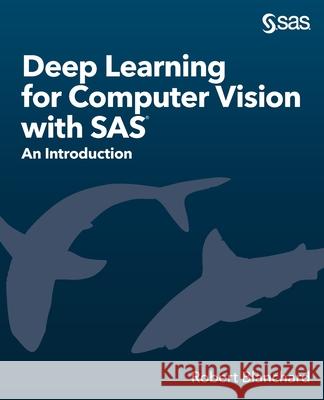 Deep Learning for Computer Vision with SAS: An Introduction Robert Blanchard 9781642959154 SAS Institute