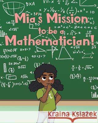 Mia's Mission to be a Mathematician! Lisa Goodson 9781643005812 Covenant Books
