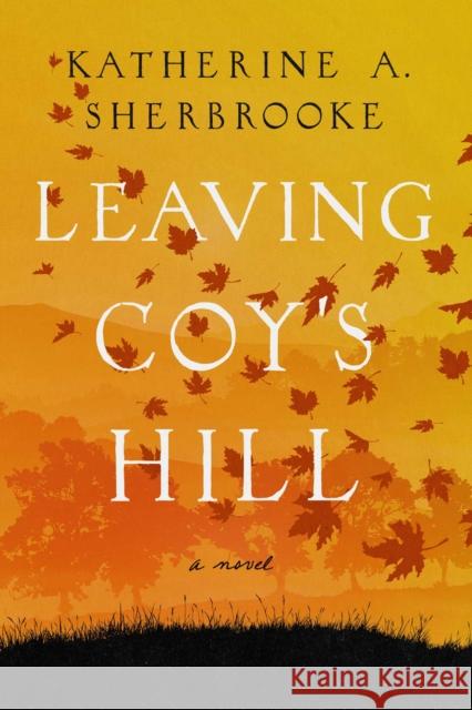 Leaving Coy's Hill Sherbrooke, Katherine A. 9781643137162 Pegasus Books