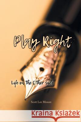 Play Right: Life on the Other Side Scott Lee Mosure 9781643146201 Authors Press