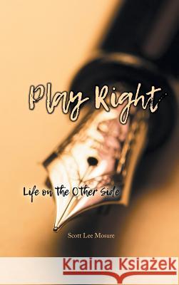Play Right: Life on the Other Side Scott Lee Mosure 9781643146218 Authors Press