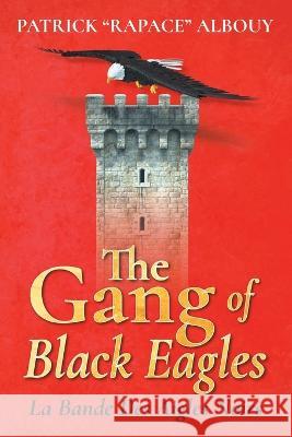 The Gang of Black Eagles: La Bande Des Aigles Noirs Patrick Rapace Albouy   9781643148304 Authors Press