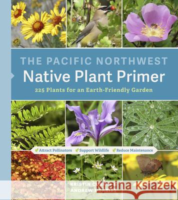 The Pacific Northwest Native Plant Primer: 225 Plants for an Earth-Friendly Garden Kristin Currin Andrew Merritt 9781643260716 Timber Press (OR)