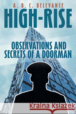 High-Rise Observations and Secrets of a Doorman A B C Delevante 9781643508511 Page Publishing, Inc.