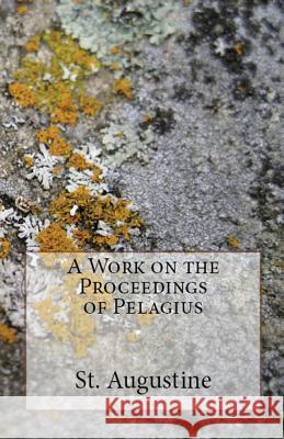 A Work on the Proceedings of Pelagius St Augustine, A M Overett, Peter Holmes 9781643730219 Lighthouse Publishing