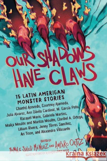 Our Shadows Have Claws: 15 Latin American Monster Stories Yamile Saied M?ndez Amparo Ortiz Ricardo L?pez Ortiz 9781643754048 Workman Publishing