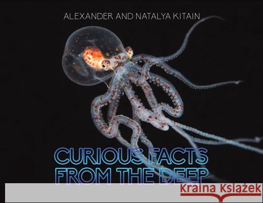 Curious Facts from the Deep Alexander Kitain, Natalya Kitain 9781643786193 Austin Macauley Publishers LLC