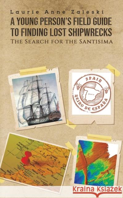 A Young Person's Field Guide to Finding Lost Shipwrecks Laurie Anne Zaleski 9781643789019 Austin Macauley Publishers LLC