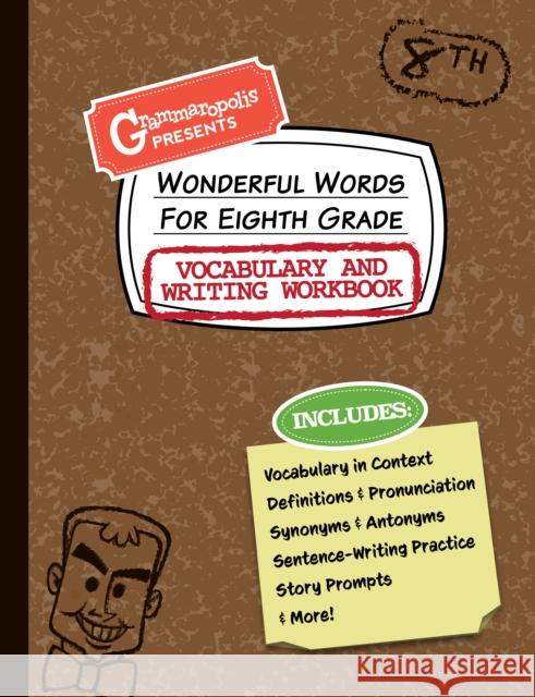 Wonderful Words for Eighth Grade Vocabulary and Writing Workbook: Definitions, Usage in Context, Fun Story Prompts, & More Grammaropolis 9781644420584 Grammaropolis