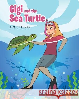 Gigi and the Sea Turtle Kim Dutcher 9781644688618 Covenant Books