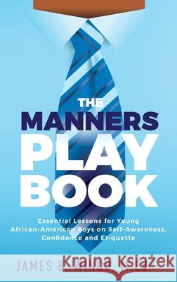The Manners Playbook: Essential Lessons for Young African-American Boys on Self-Awareness, Confidence and Etiquette James B. Wingo 9781644843611 Purposely Created Publishing Group
