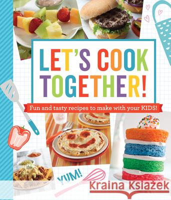 Let's Cook Together!: Fun and Tasty Recipes to Make with Your Kids! Publications International Ltd 9781645586081 Publications International, Ltd.