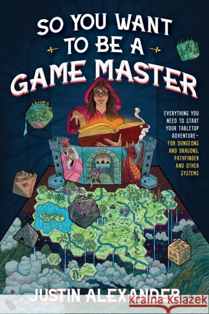 So You Want To Be A Game Master: Everything You Need to Start Your Tabletop Adventure for Dungeons and Dragons, Pathfinder, and Other Systems Justin Alexander 9781645679158 Page Street Publishing