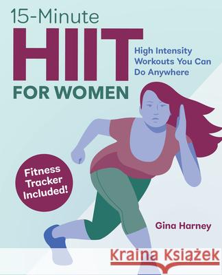 15-Minute Hiit for Women: High Intensity Workouts You Can Do Anywhere Gina Harney 9781646117949 Rockridge Press