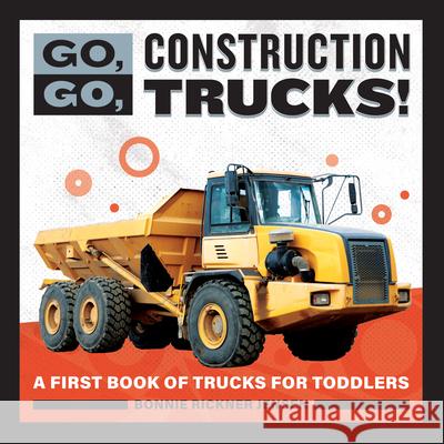 Go, Go, Construction Trucks!: A First Book of Trucks for Toddlers Bonnie Rickner Jensen 9781647392659 Rockridge Press