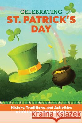 Celebrating St. Patrick's Day: History, Traditions, and Activities - A Holiday Book for Kids John O'Brie 9781647396879 Rockridge Press