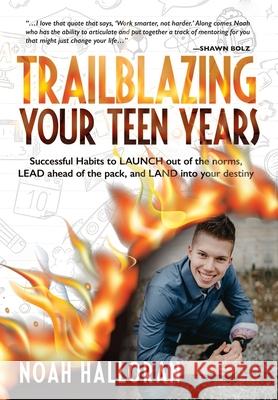 Trailblazing Your Teen Years: Successful Habits to LAUNCH out of the norms, LEAD ahead of the pack, and LAND into your destiny Noah Halloran Nanette O'Neal Felicity Fox 9781647461454 Author Academy Elite