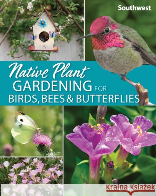 Native Plant Gardening for Birds, Bees & Butterflies: Southwest George Miller 9781647550394 Adventure Publications
