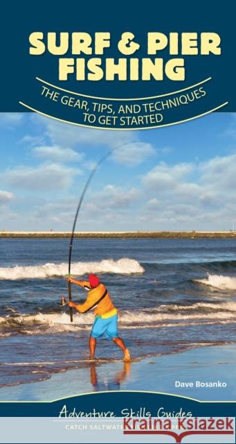 Surf & Pier Fishing: The Gear, Tips, and Techniques to Get Started Dave Bosanko 9781647550486 Adventure Publications