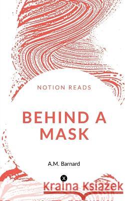 Behind a Mask A M Barnard   9781647609542 Notion Press