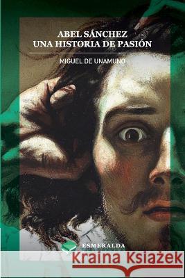 Abel Sánchez. Una historia de pasión: Anotado De Unamuno, Miguel 9781648000423 Esmeralda Publishing LLC