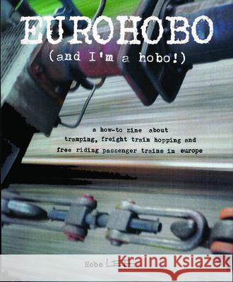 Eurohobo: (and I'm a Hobo!) a How-To Zine about Tramping, Freight Train Hopping, and Free Riding Passenger Trains in Europe Hobo Lee 9781648410055 Microcosm Publishing