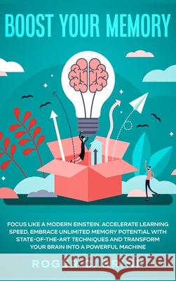 Boost Your Memory and Focus Like a Modern Einstein: Accelerate Learning Speed, Embrace Unlimited Memory Potential with State-of-the-Art Techniques and Roger C. Brink 9781648660856 Native Publisher